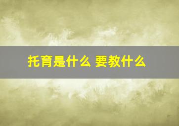 托育是什么 要教什么